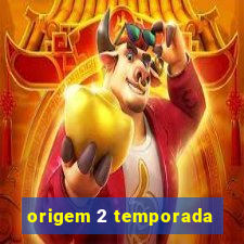 origem 2 temporada